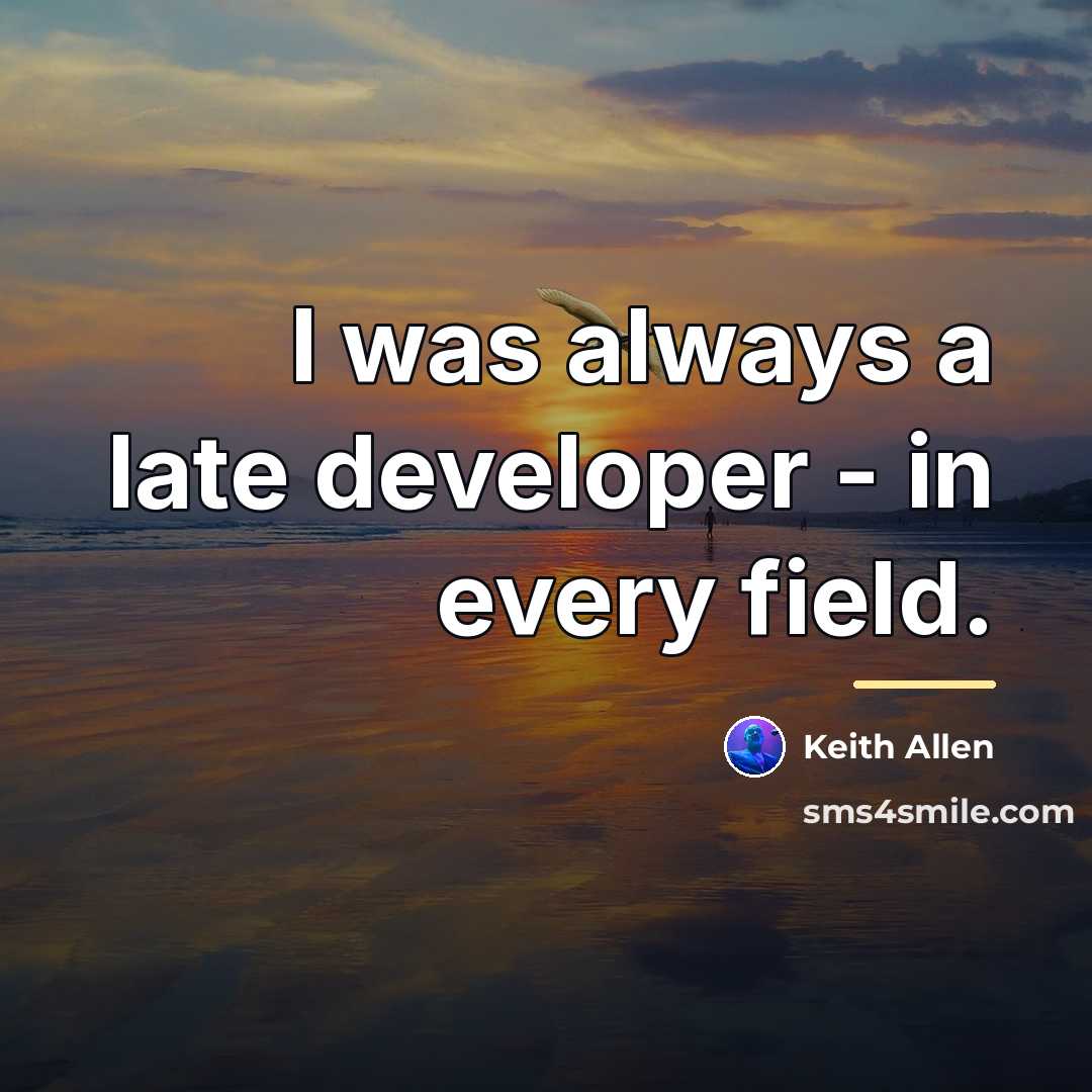 “I was always a late developer - in every field.…” quote by Keith Allen