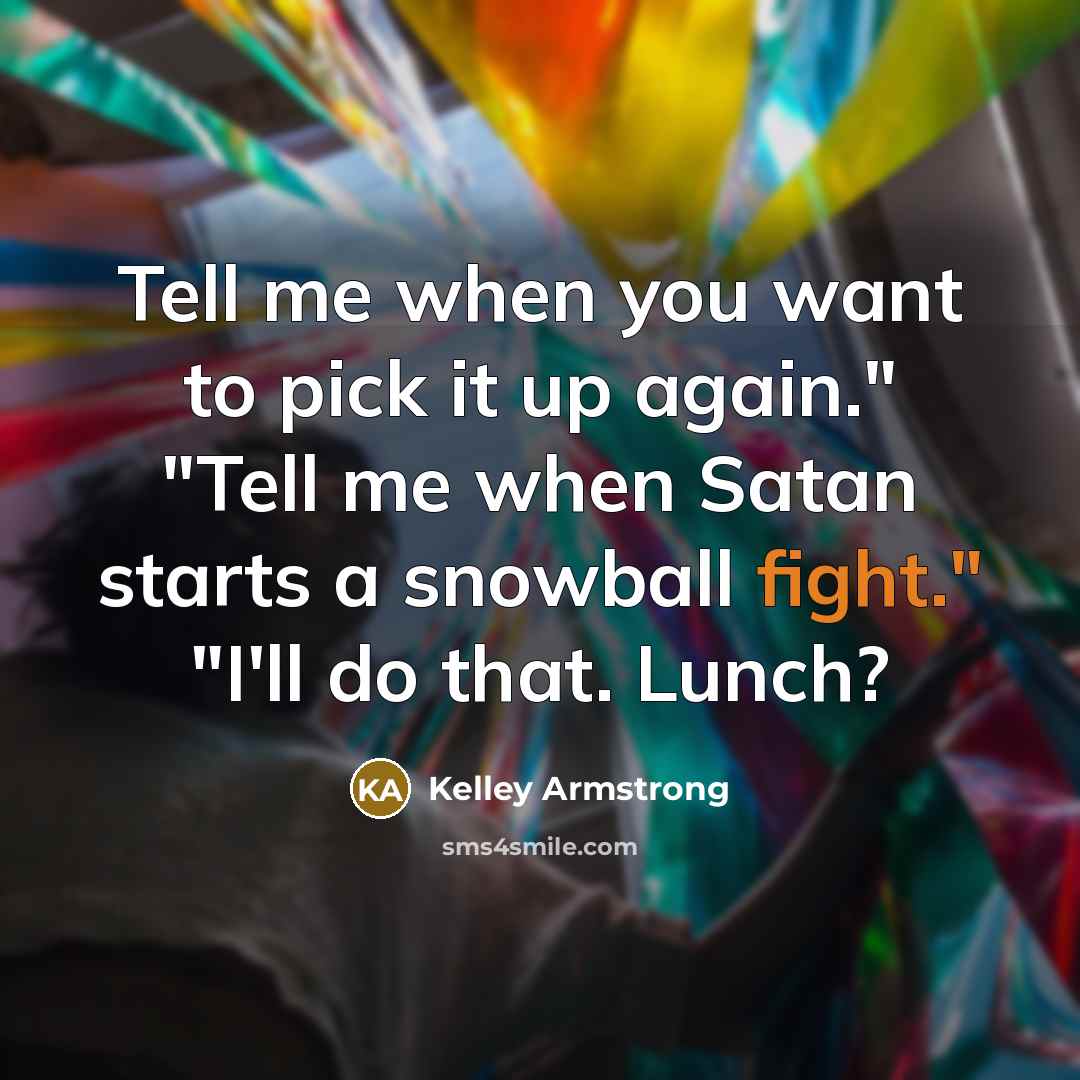 “Tell me when you want to pick it up again."…” quote by Kelley Armstrong