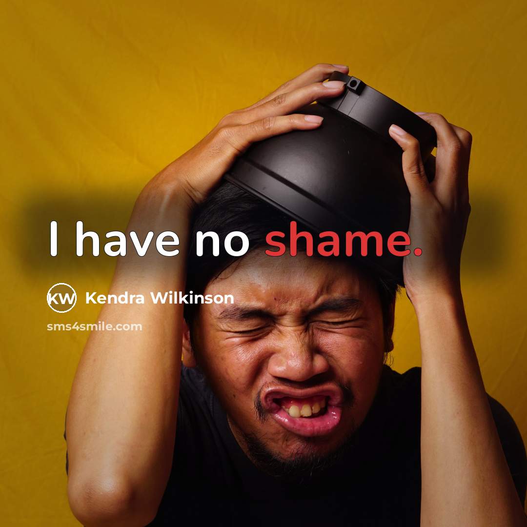 “I have no shame.…” quote by Kendra Wilkinson
