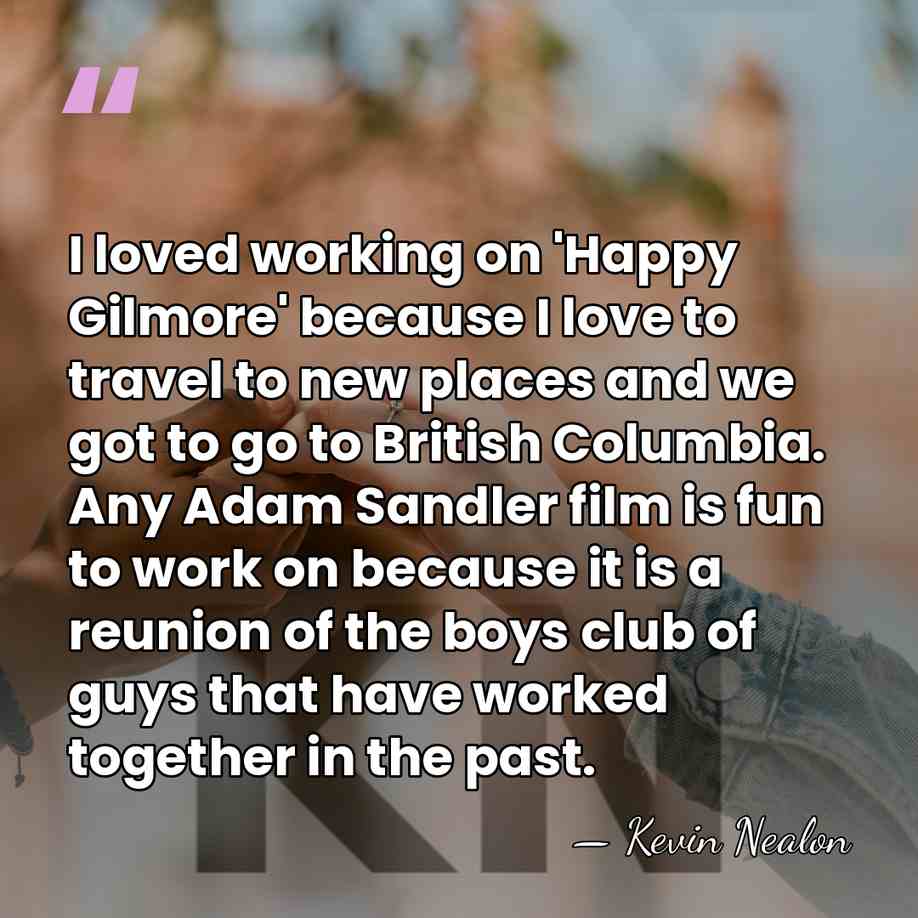 I loved working on 'Happy Gilmore' because I love to travel to&hellip; - Kevin Nealon