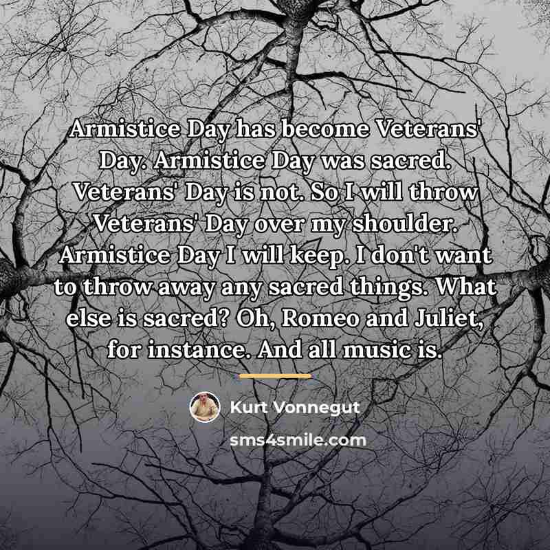 “Armistice Day has become Veterans' Day. Armistice Day was sacred.…” quote by Kurt Vonnegut
