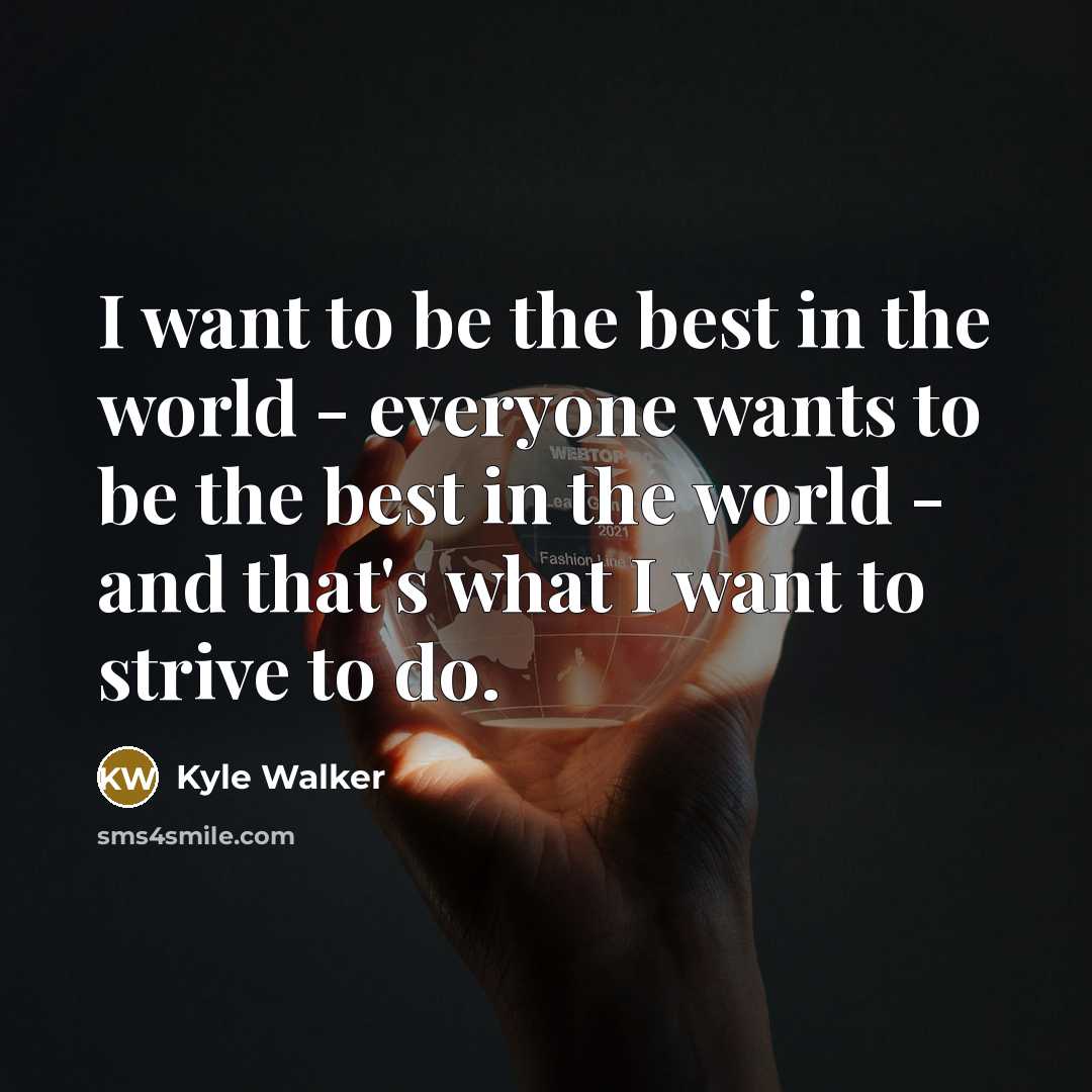 “I want to be the best in the world -…” quote by Kyle Walker