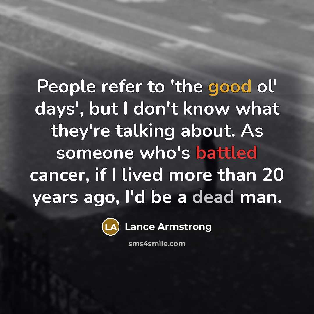“People refer to 'the good ol' days', but I don't…” quote by Lance Armstrong