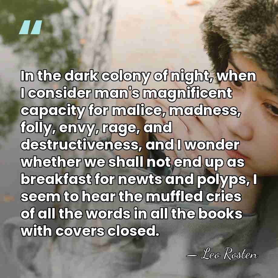 In the dark colony of night, when I consider man's magnificent capacity&hellip; - Leo Rosten