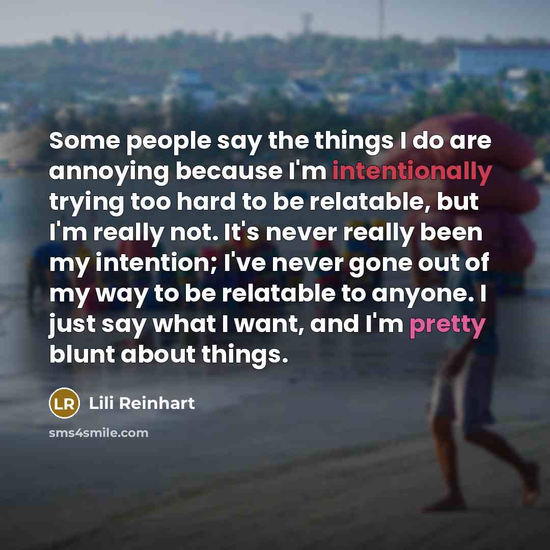 “Some people say the things I do are annoying because…” quote by Lili Reinhart