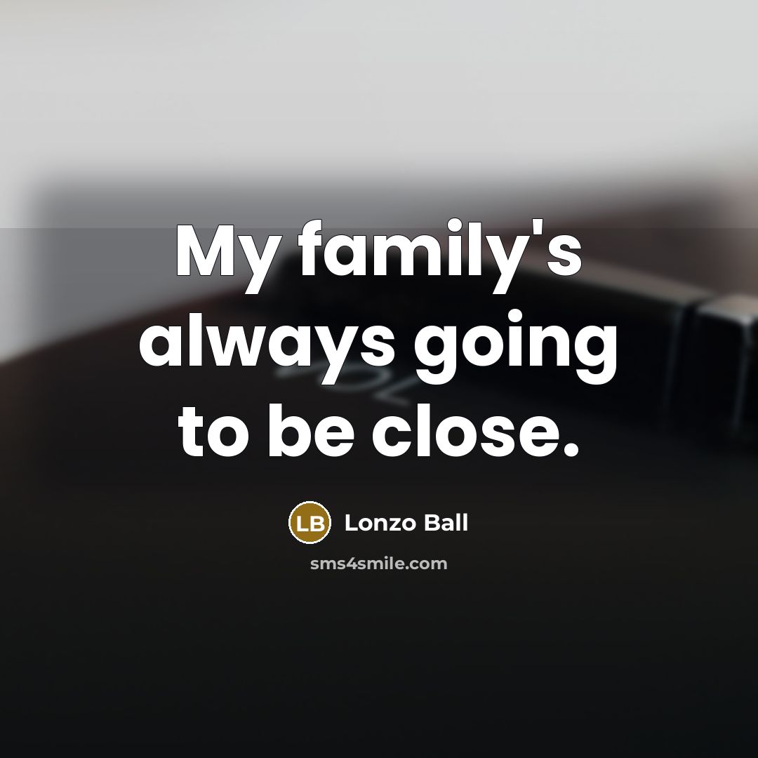“My family's always going to be close.…” quote by Lonzo Ball