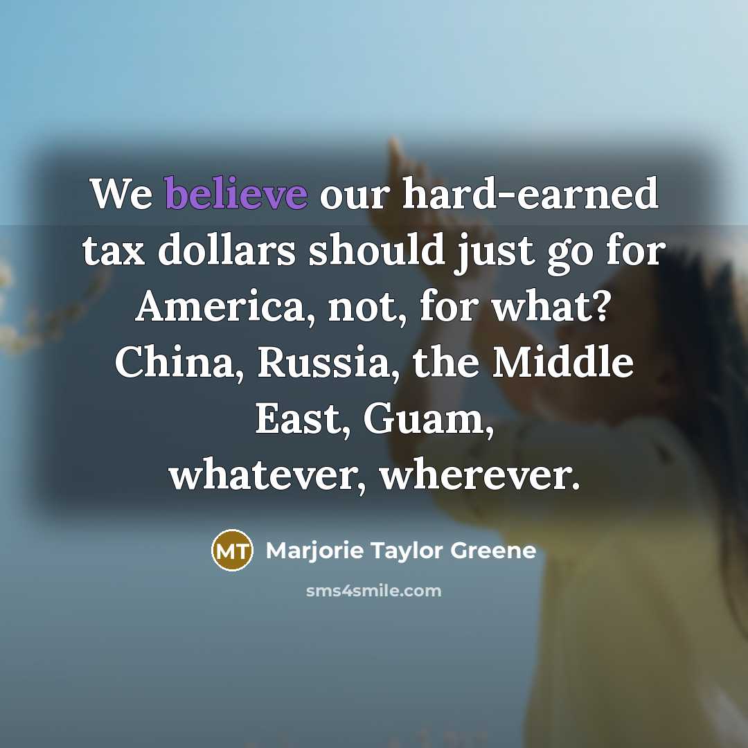 “We believe our hard-earned tax dollars should just go for…” quote by Marjorie Taylor Greene
