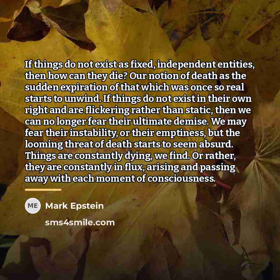 “If things do not exist as fixed, independent entities, then…” quote by Mark Epstein