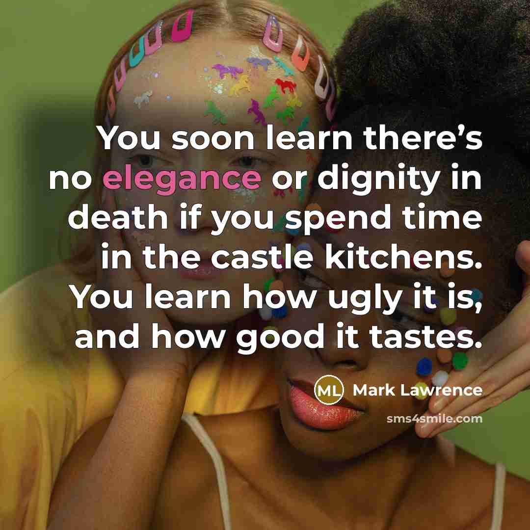 “You soon learn there’s no elegance or dignity in death…” quote by Mark Lawrence