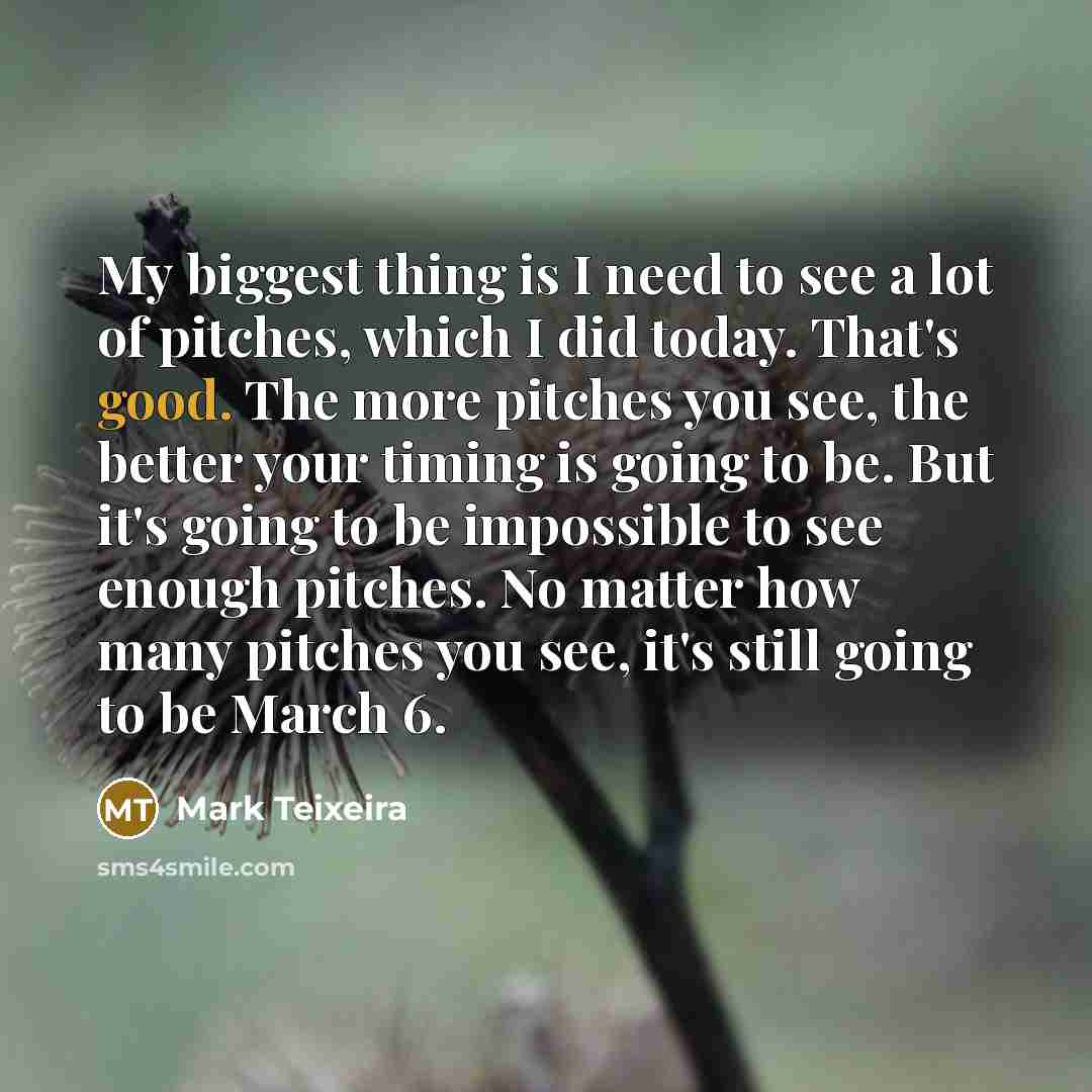 “My biggest thing is I need to see a lot…” quote by Mark Teixeira