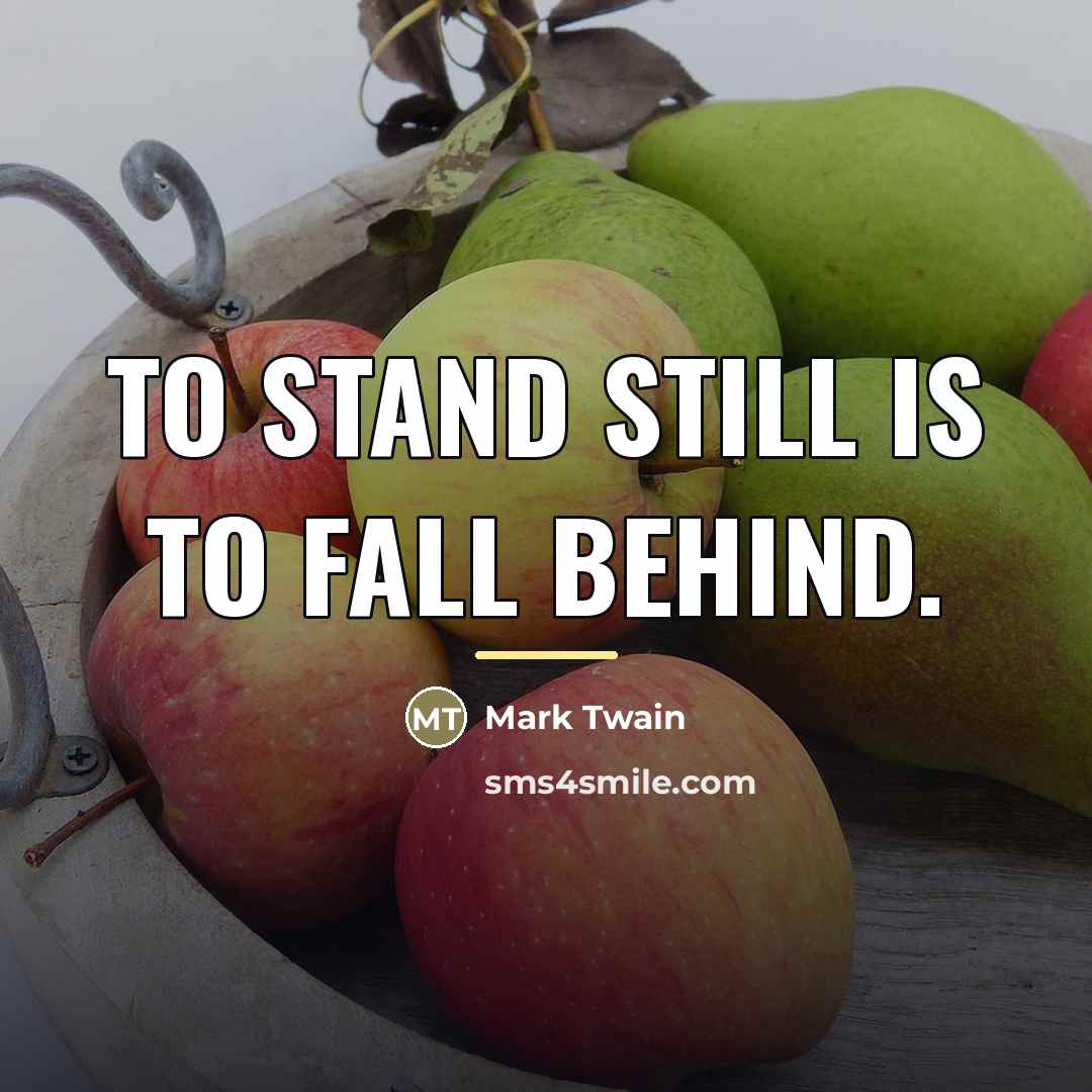 “To stand still is to fall behind.…” quote by Mark Twain