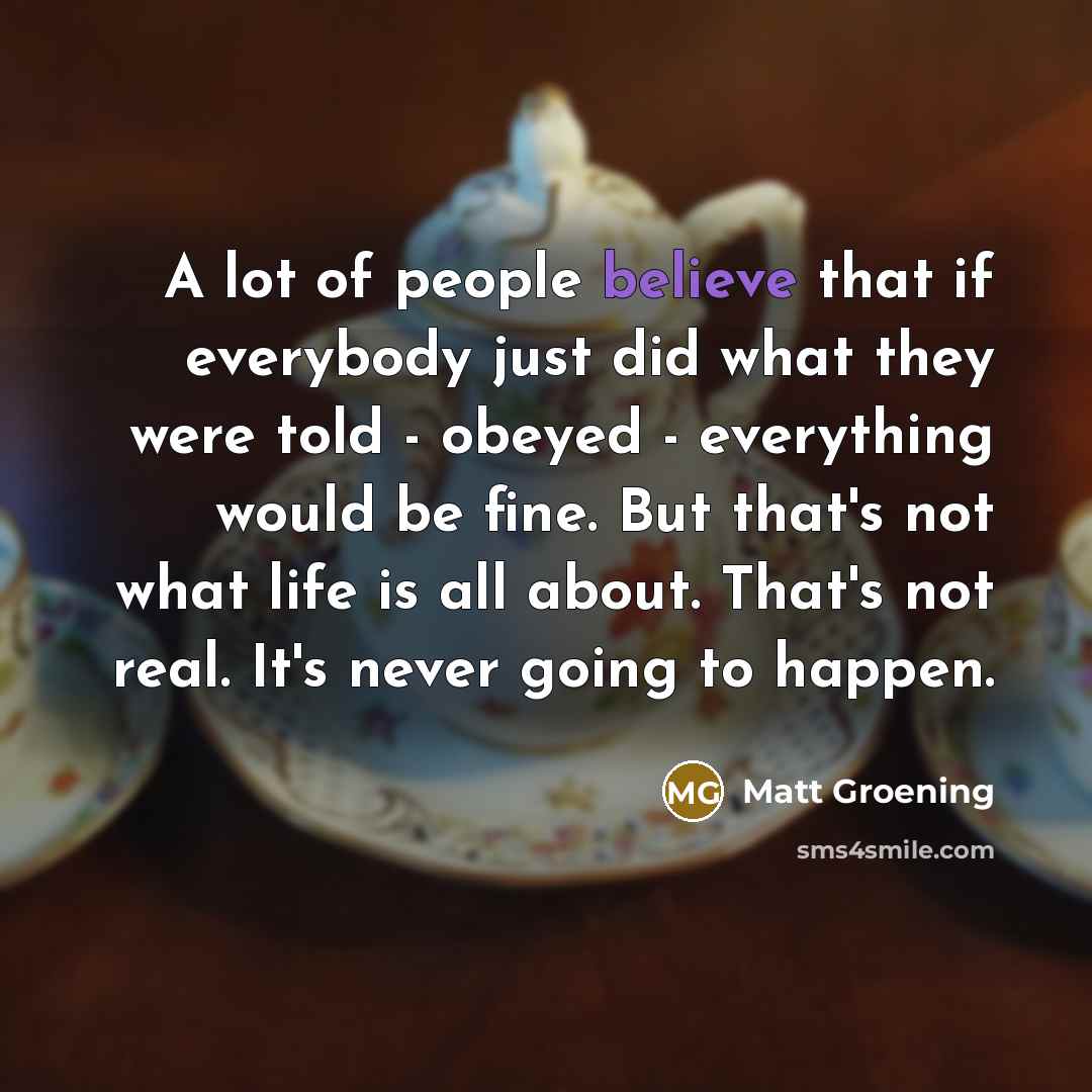 “A lot of people believe that if everybody just did…” quote by Matt Groening
