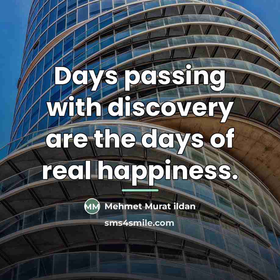 “Days passing with discovery are the days of real happiness.…” quote by Mehmet Murat Ildan