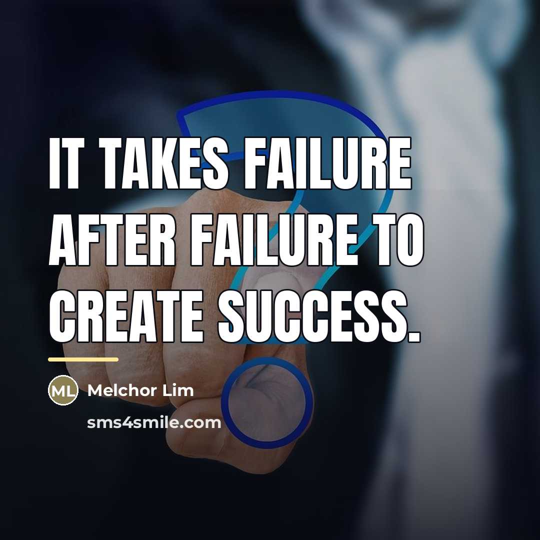 “It takes failure after failure to create success.…” quote by Melchor Lim