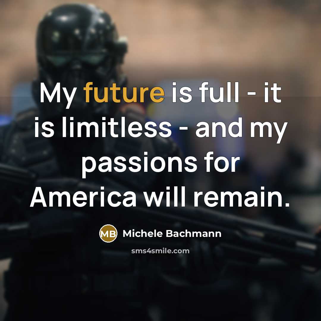 “My future is full - it is limitless - and…” quote by Michele Bachmann