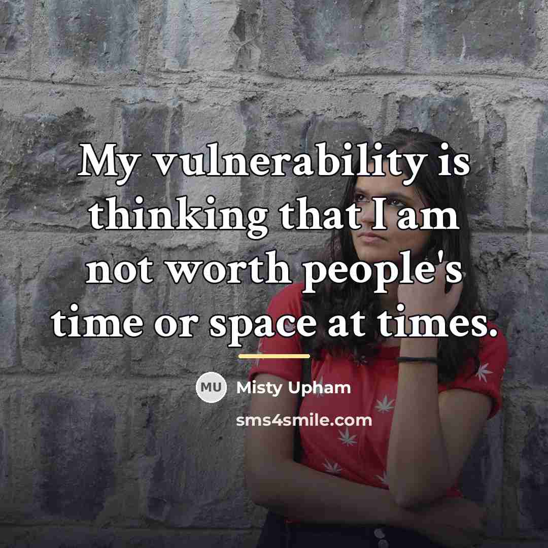 “My vulnerability is thinking that I am not worth people's…” quote by Misty Upham