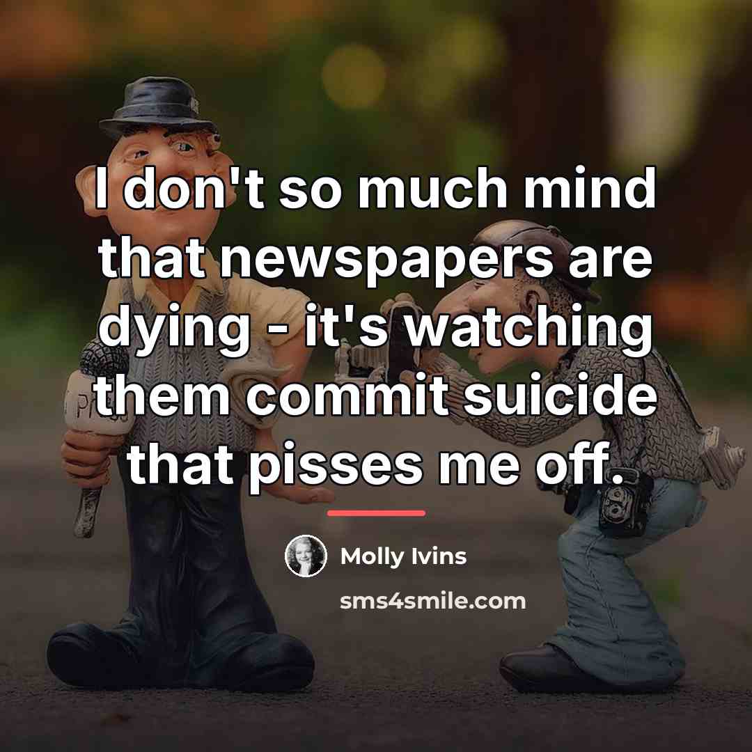“I don't so much mind that newspapers are dying -…” quote by Molly Ivins