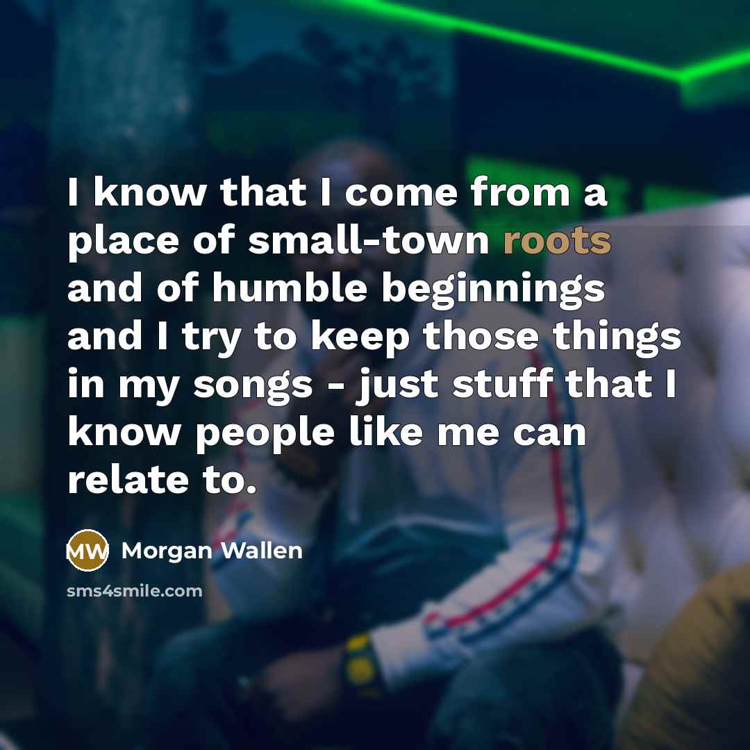 “I know that I come from a place of small-town…” quote by Morgan Wallen