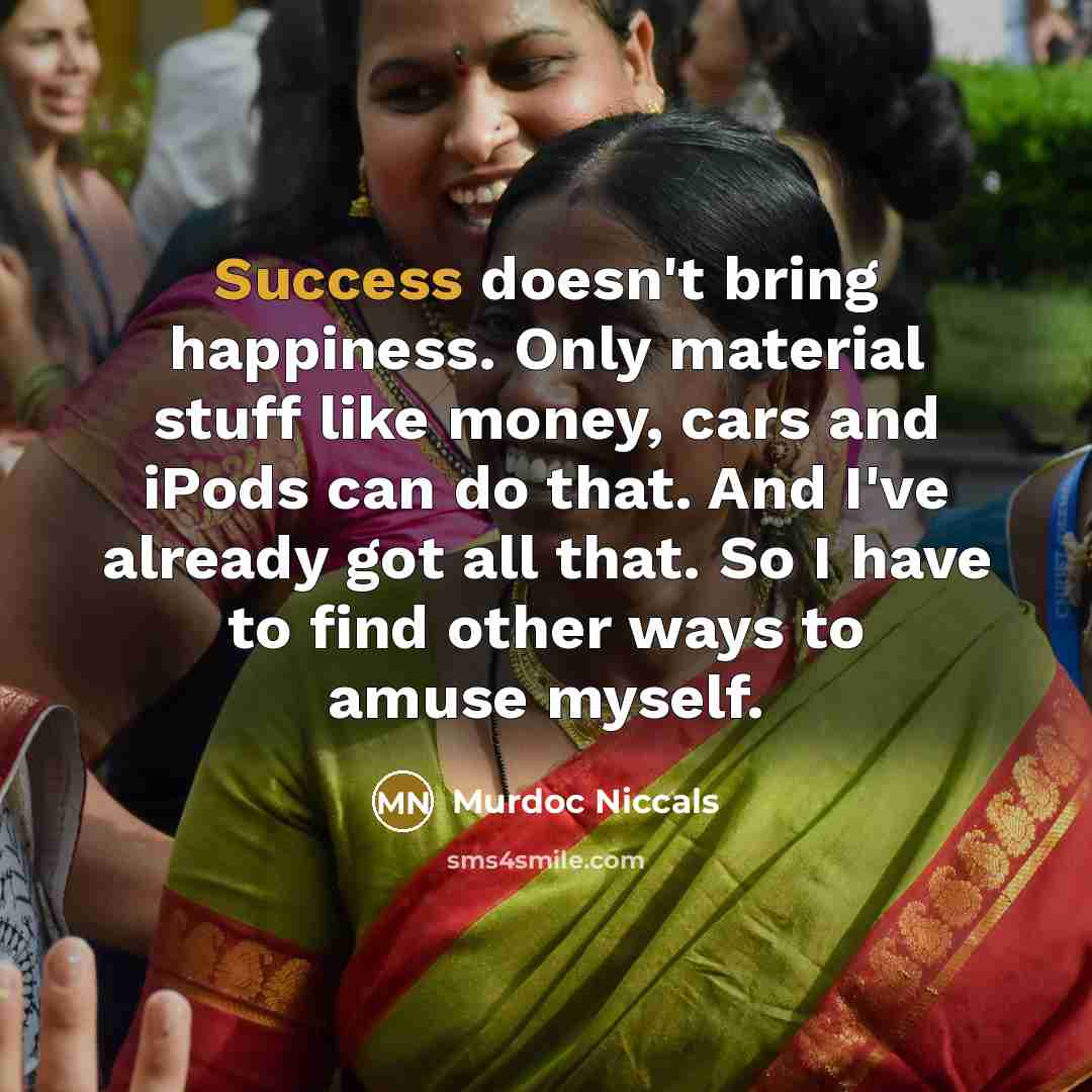 “Success doesn't bring happiness. Only material stuff like money, cars…” quote by Murdoc Niccals