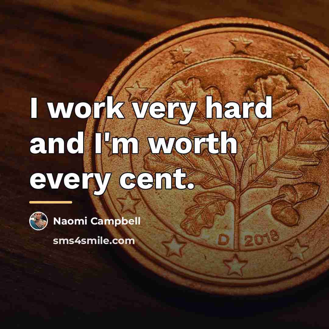“I work very hard and I'm worth every cent.…” quote by Naomi Campbell