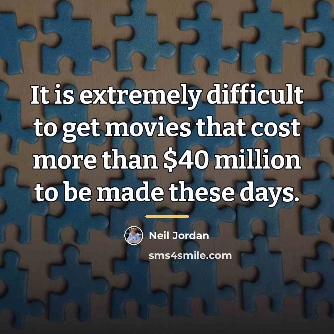 “It is extremely difficult to get movies that cost more…” quote by Neil Jordan