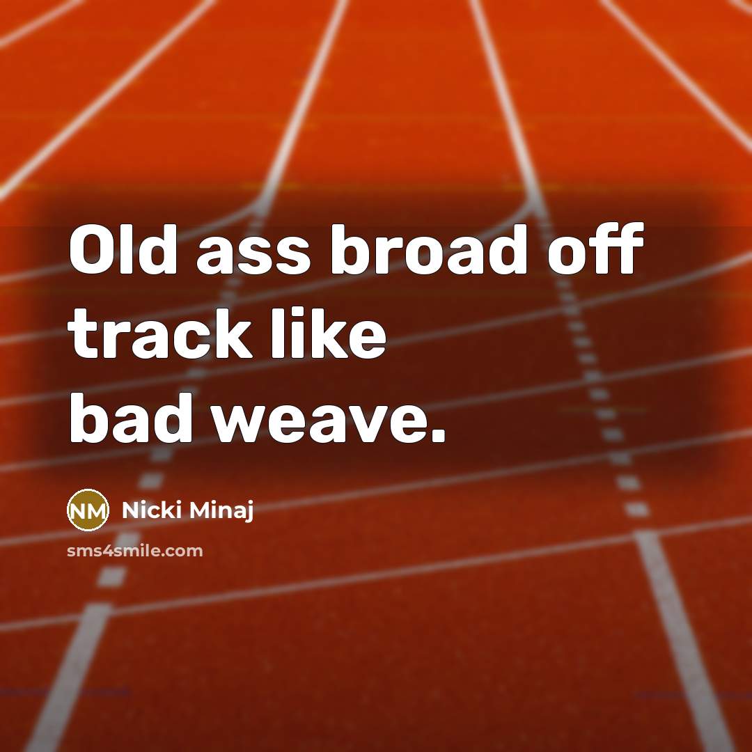 “Old ass broad off track like bad weave.…” quote by Nicki Minaj
