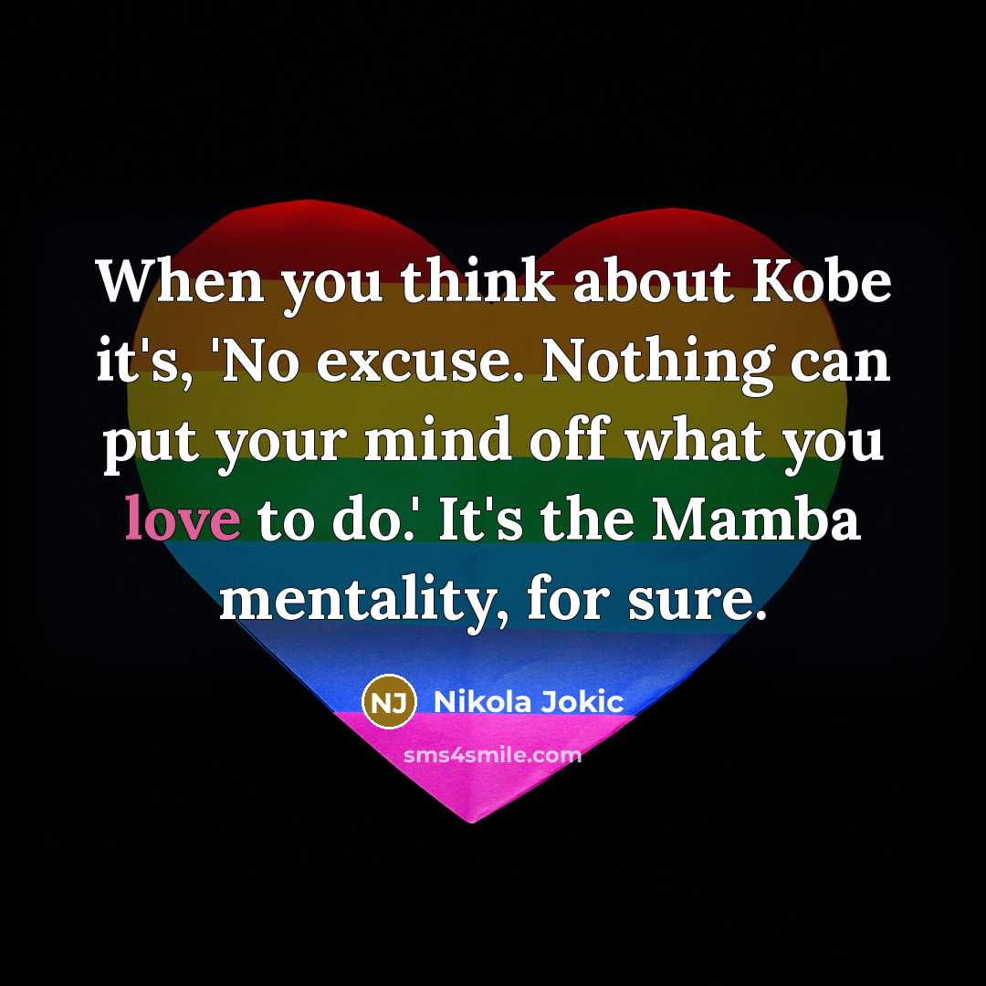 “When you think about Kobe it's, 'No excuse. Nothing can put your mind off what you love to do.' It's the Mamba mentality, for sure.” quote by Nikola Jokic