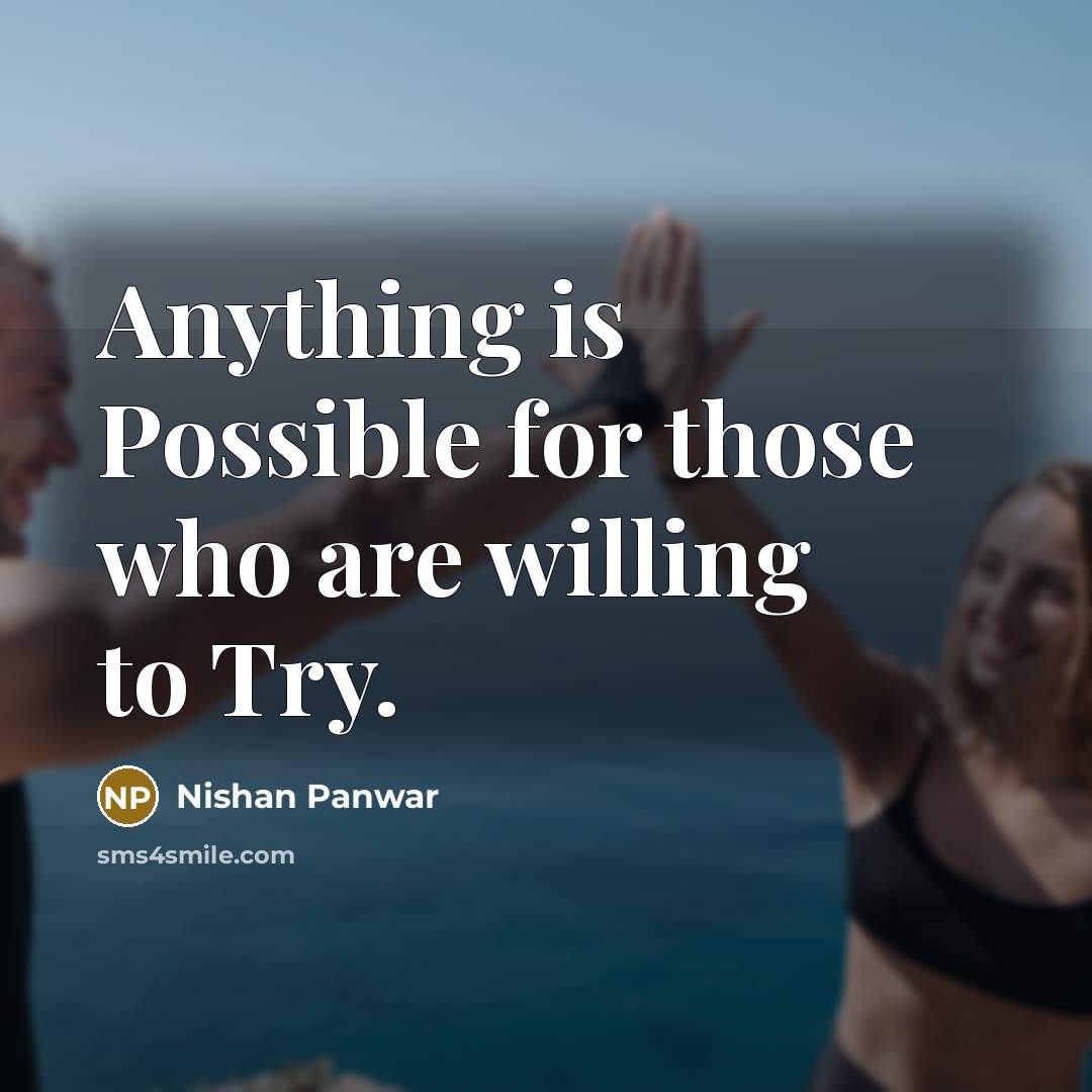 “Anything is Possible for those who are willing to Try.…” quote by Nishan Panwar