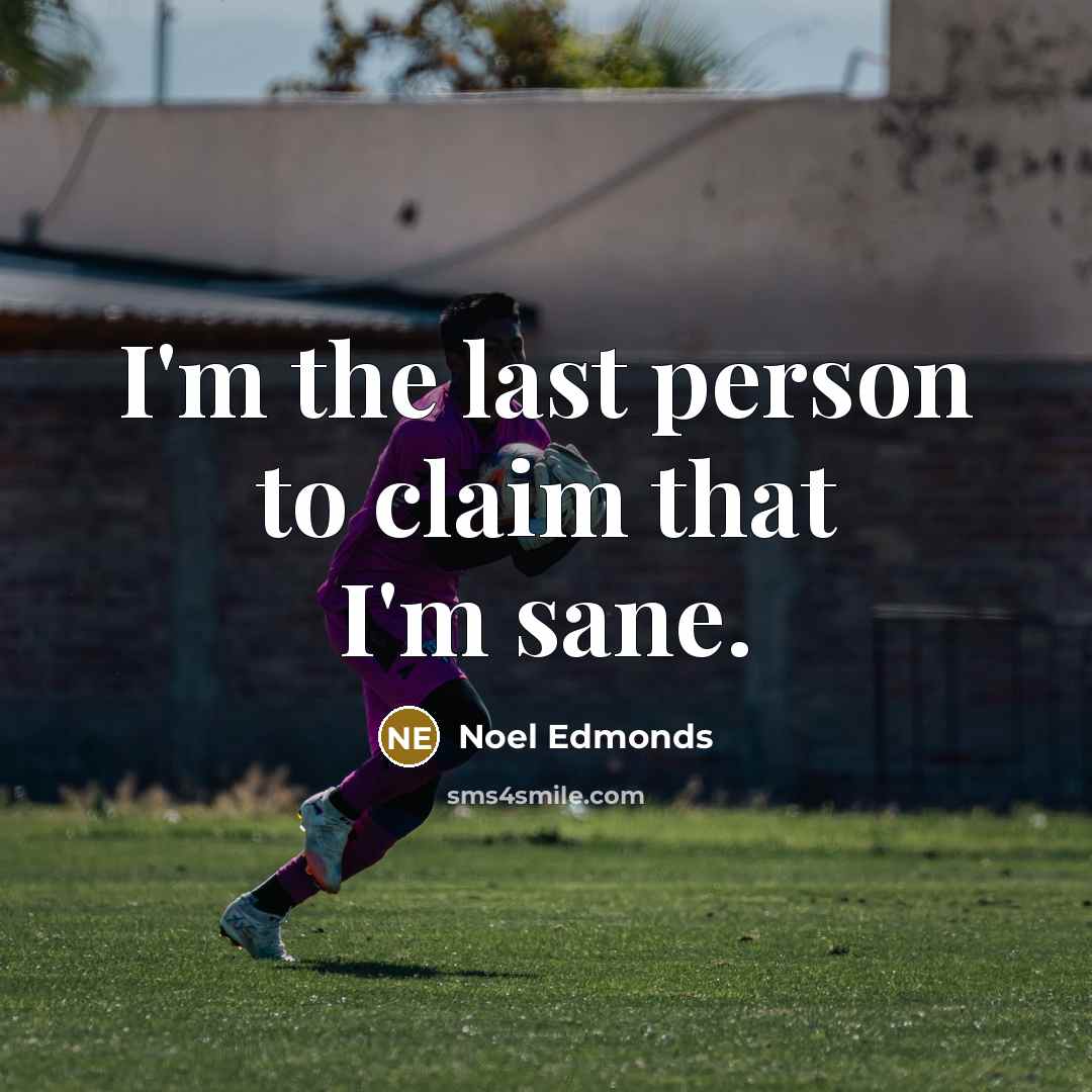 “I'm the last person to claim that I'm sane.…” quote by Noel Edmonds