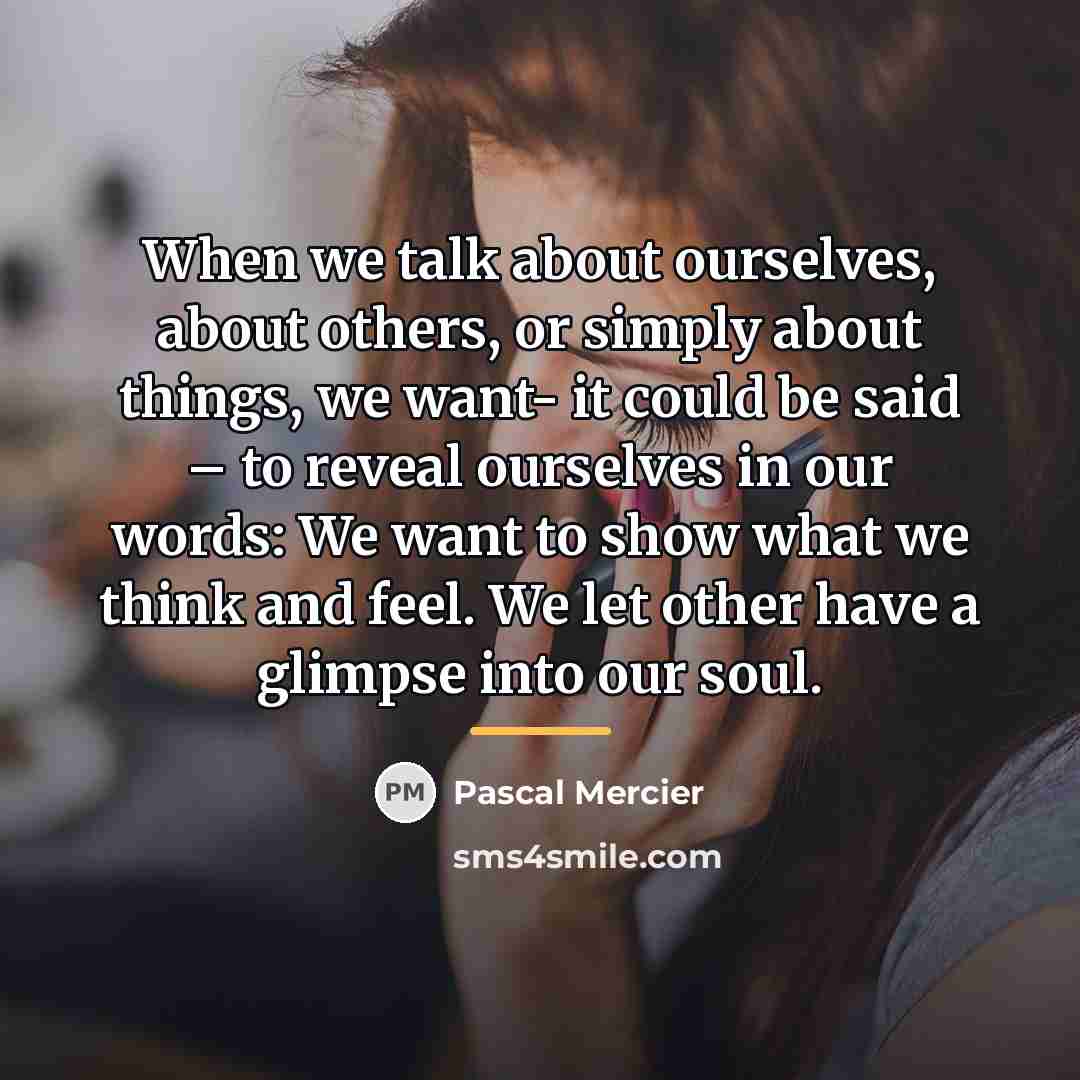 “When we talk about ourselves, about others, or simply about…” quote by Pascal Mercier