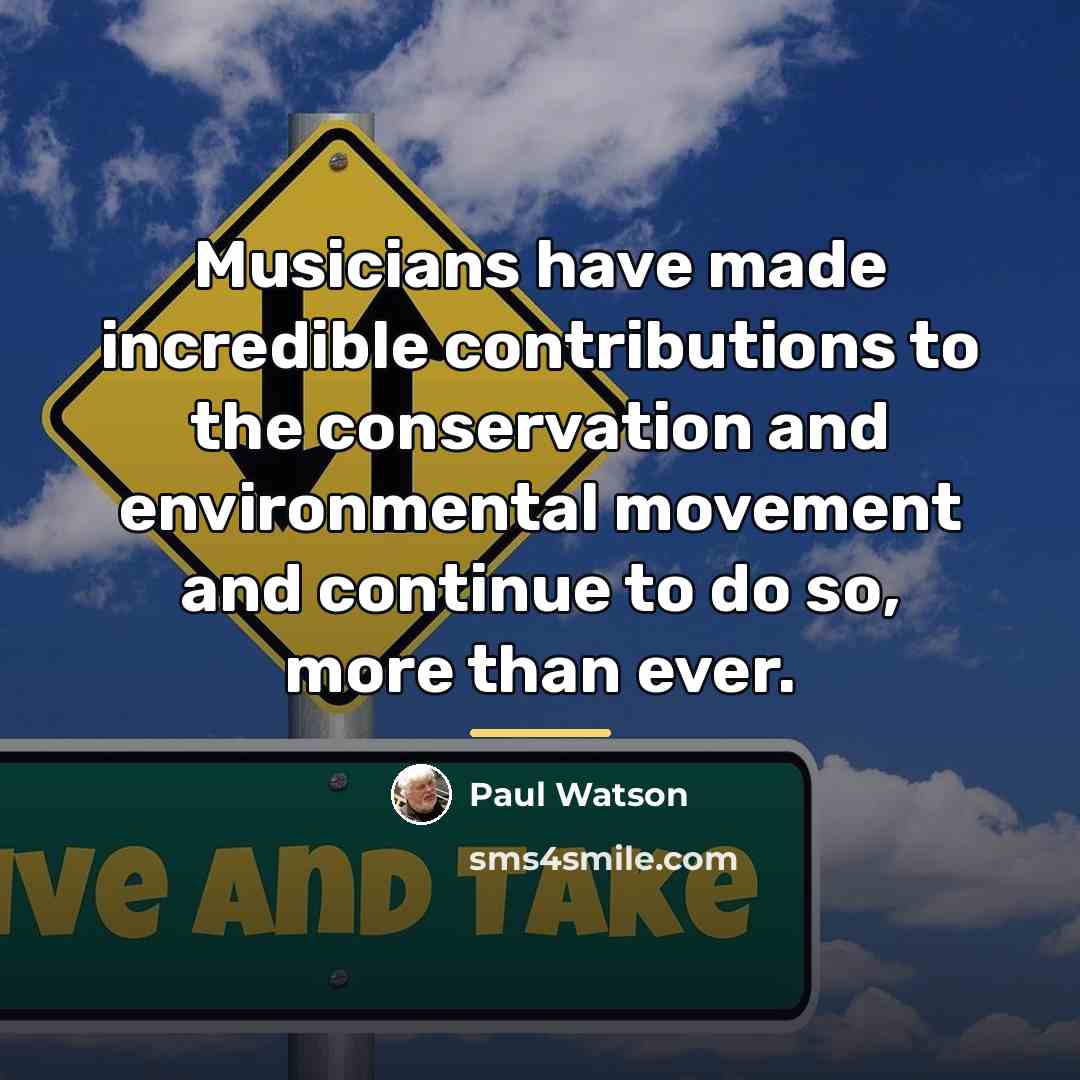 “Musicians have made incredible contributions to the conservation and environmental…” quote by Paul Watson