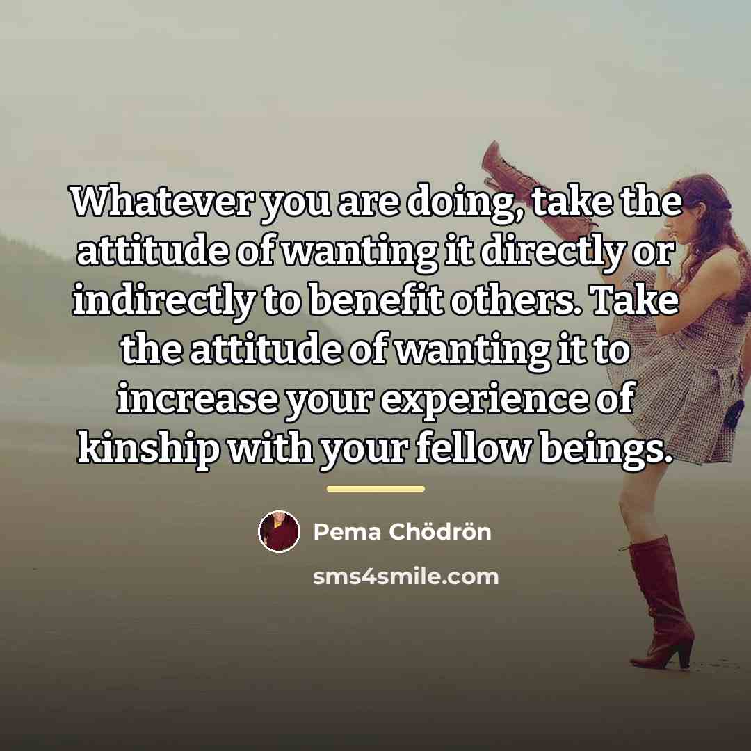 “Whatever you are doing, take the attitude of wanting it…” quote by Pema Chodron