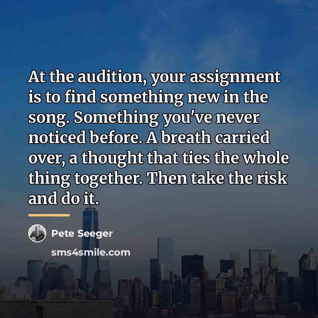 “At the audition, your assignment is to find something new…” quote by Pete Seeger