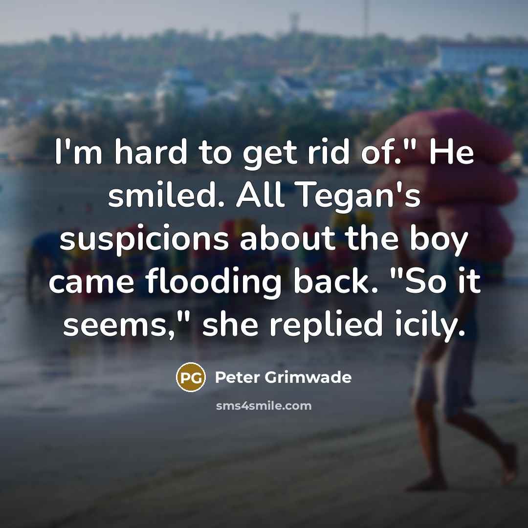 “I'm hard to get rid of." He smiled. All Tegan's…” quote by Peter Grimwade
