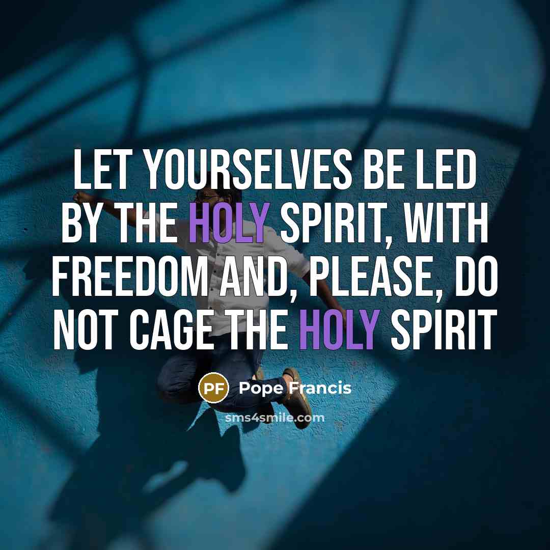 “Let yourselves be led by the Holy Spirit, with freedom…” quote by Pope Francis