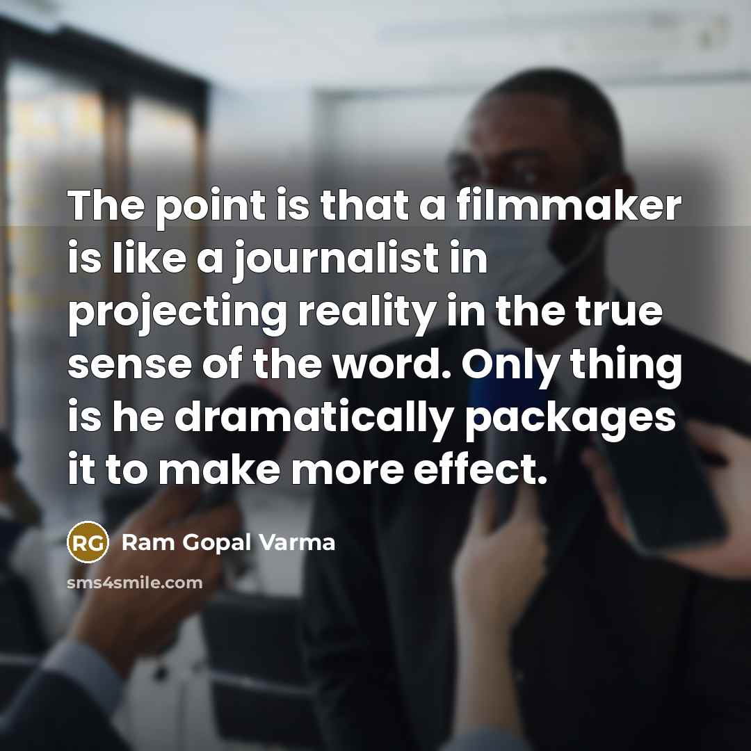 “The point is that a filmmaker is like a journalist…” quote by Ram Gopal Varma
