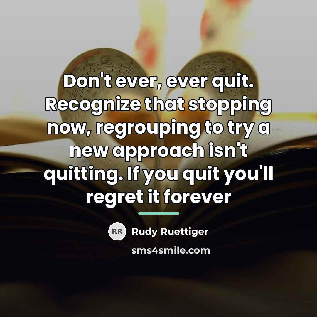 “Don't ever, ever quit. Recognize that stopping now, regrouping to…” quote by Rudy Ruettiger