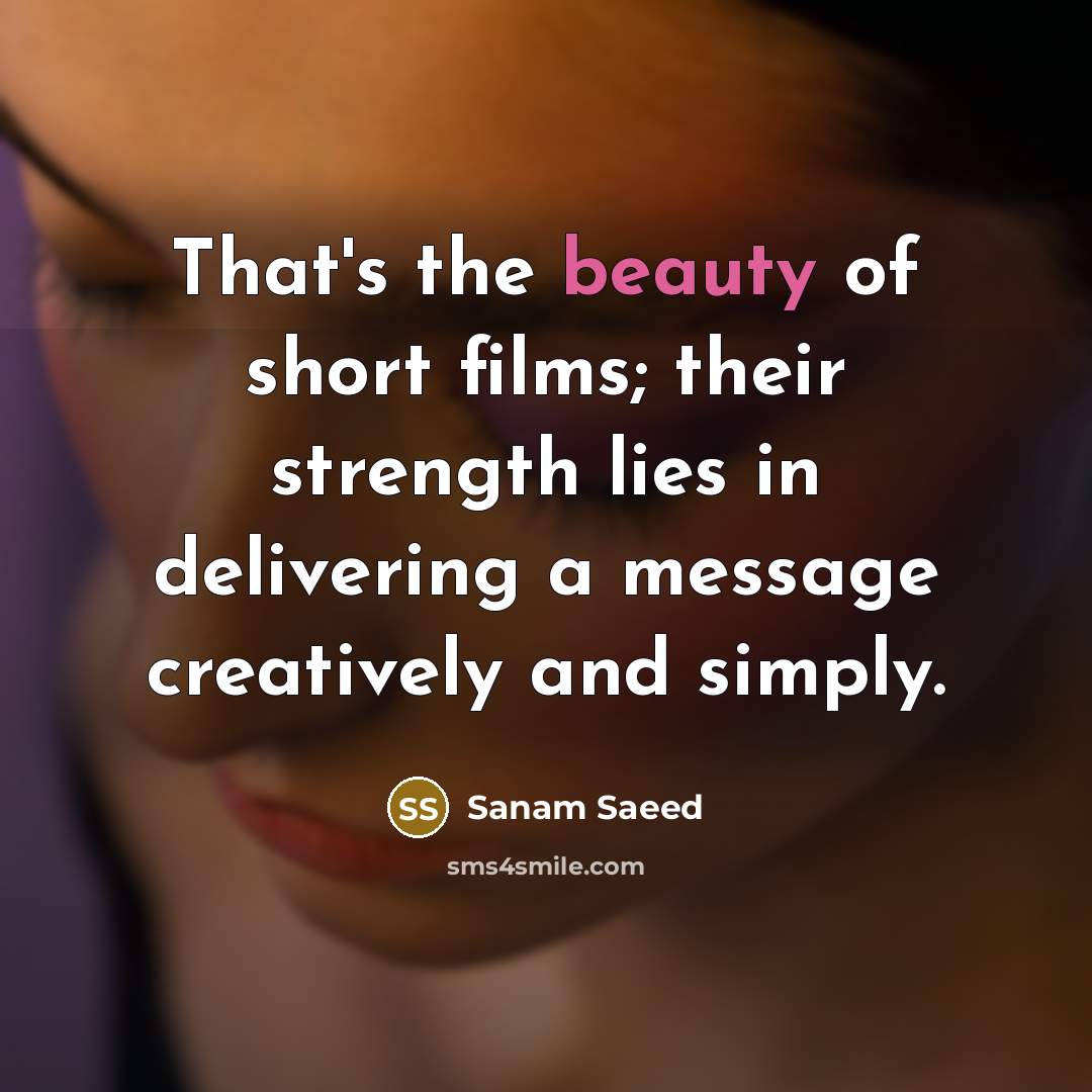 “That's the beauty of short films; their strength lies in…” quote by Sanam Saeed