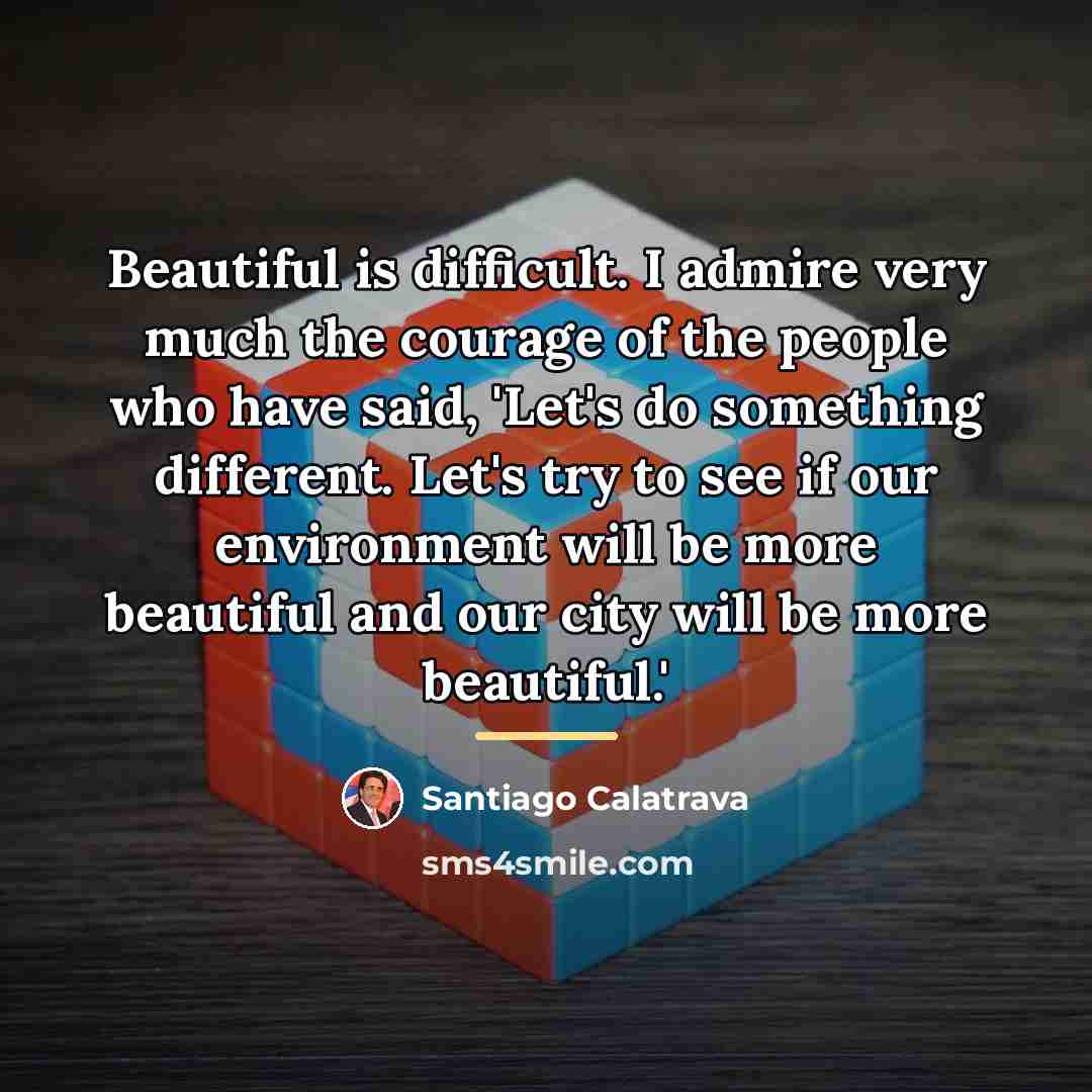 “Beautiful is difficult. I admire very much the courage of…” quote by Santiago Calatrava