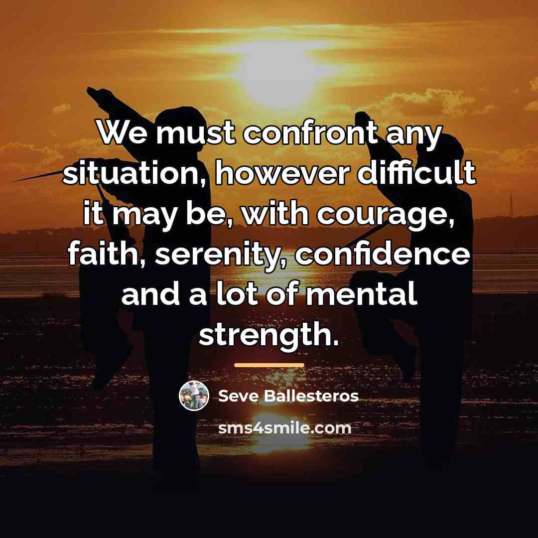 “We must confront any situation, however difficult it may be,…” quote by Seve Ballesteros