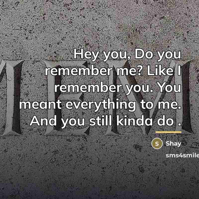 “Hey you, Do you remember me? Like I remember you.…” quote by Shay