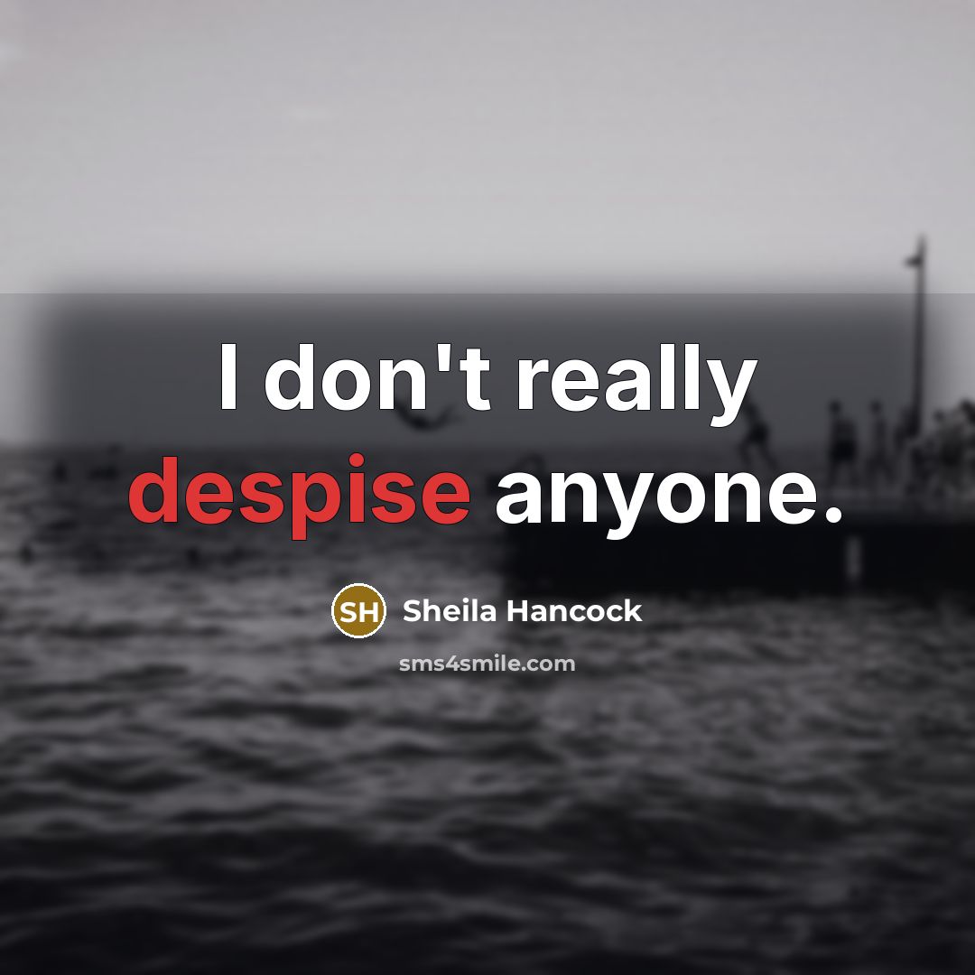 “I don't really despise anyone.…” quote by Sheila Hancock