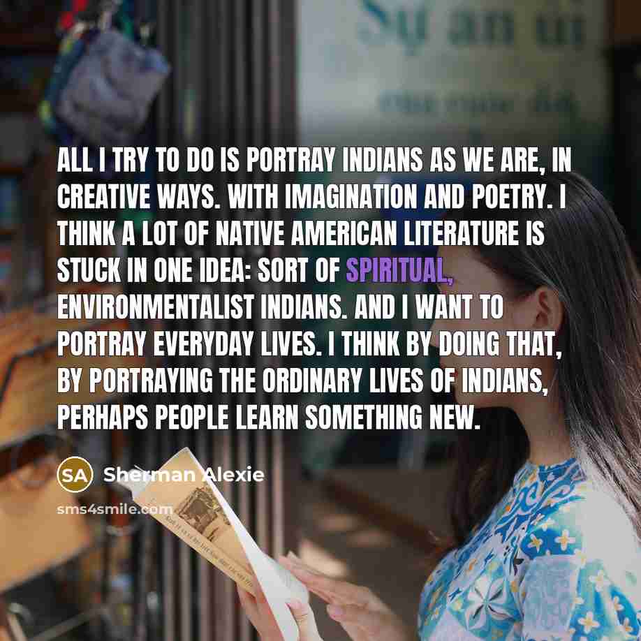 “All I try to do is portray Indians as we…” quote by Sherman Alexie
