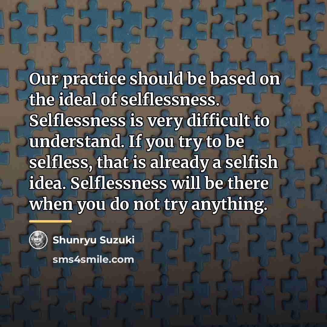 “Our practice should be based on the ideal of selflessness.…” quote by Shunryu Suzuki