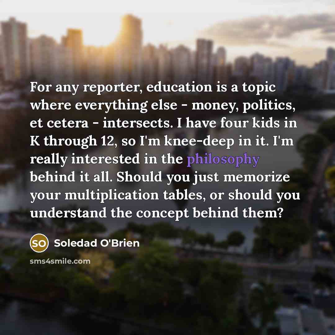 “For any reporter, education is a topic where everything else…” quote by Soledad O'Brien