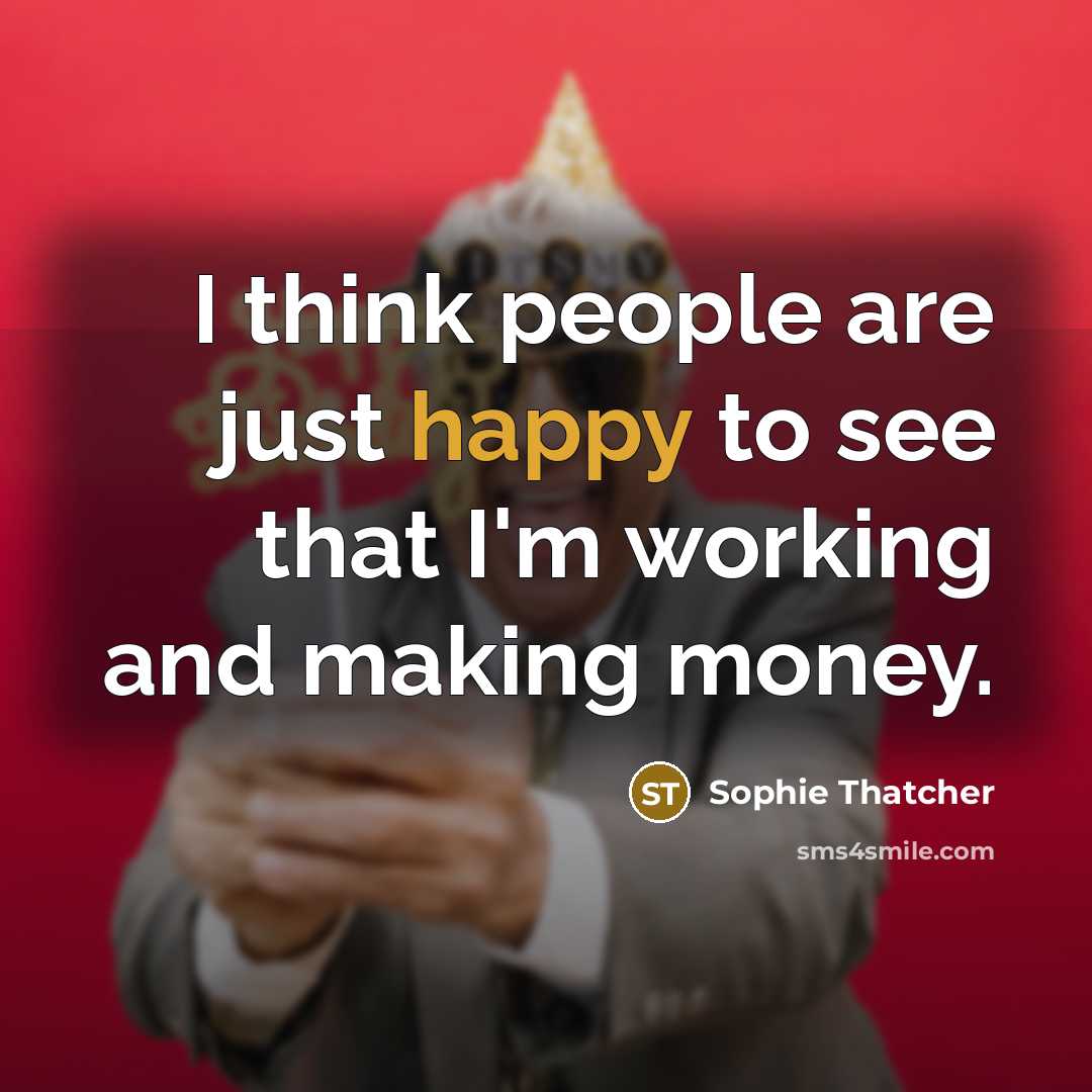 “I think people are just happy to see that I'm working and making money.” quote by Sophie Thatcher