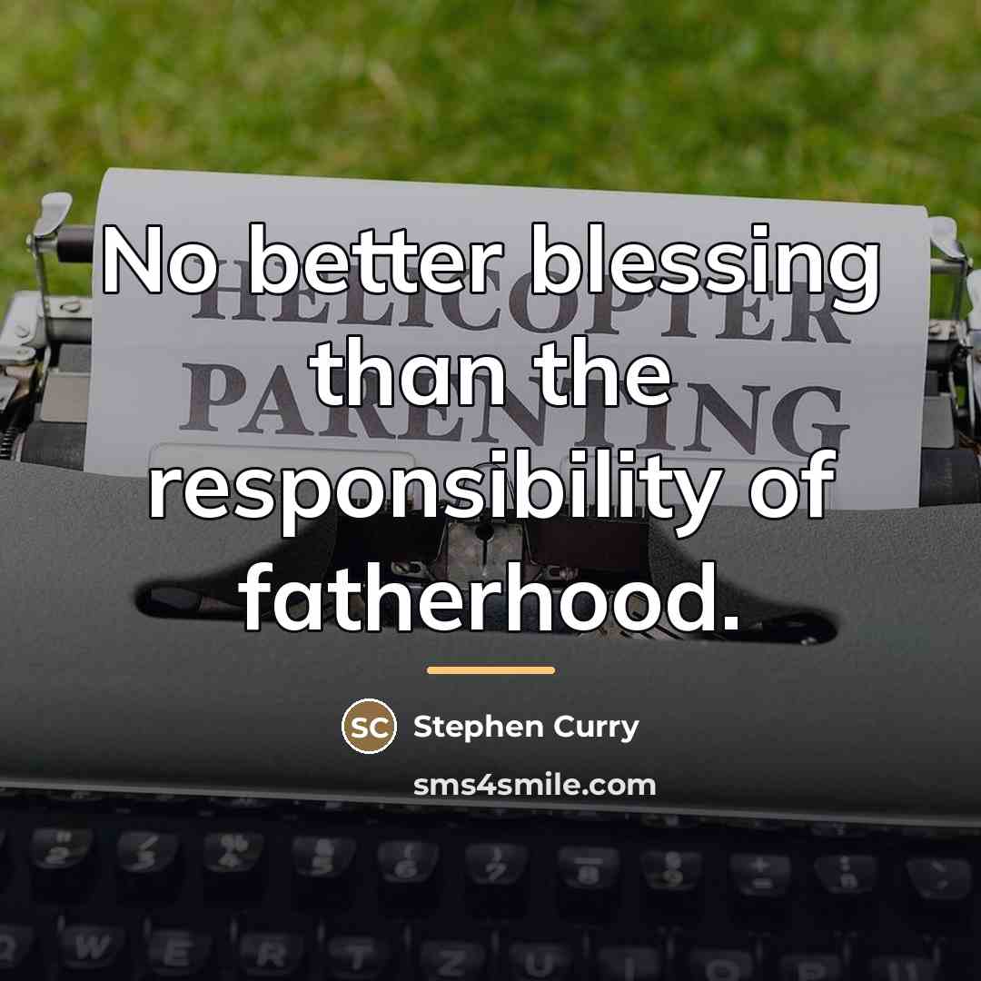 “No better blessing than the responsibility of fatherhood.…” quote by Stephen Curry