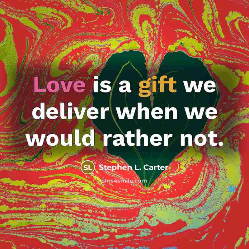 “Love is a gift we deliver when we would rather…” quote by Stephen L. Carter