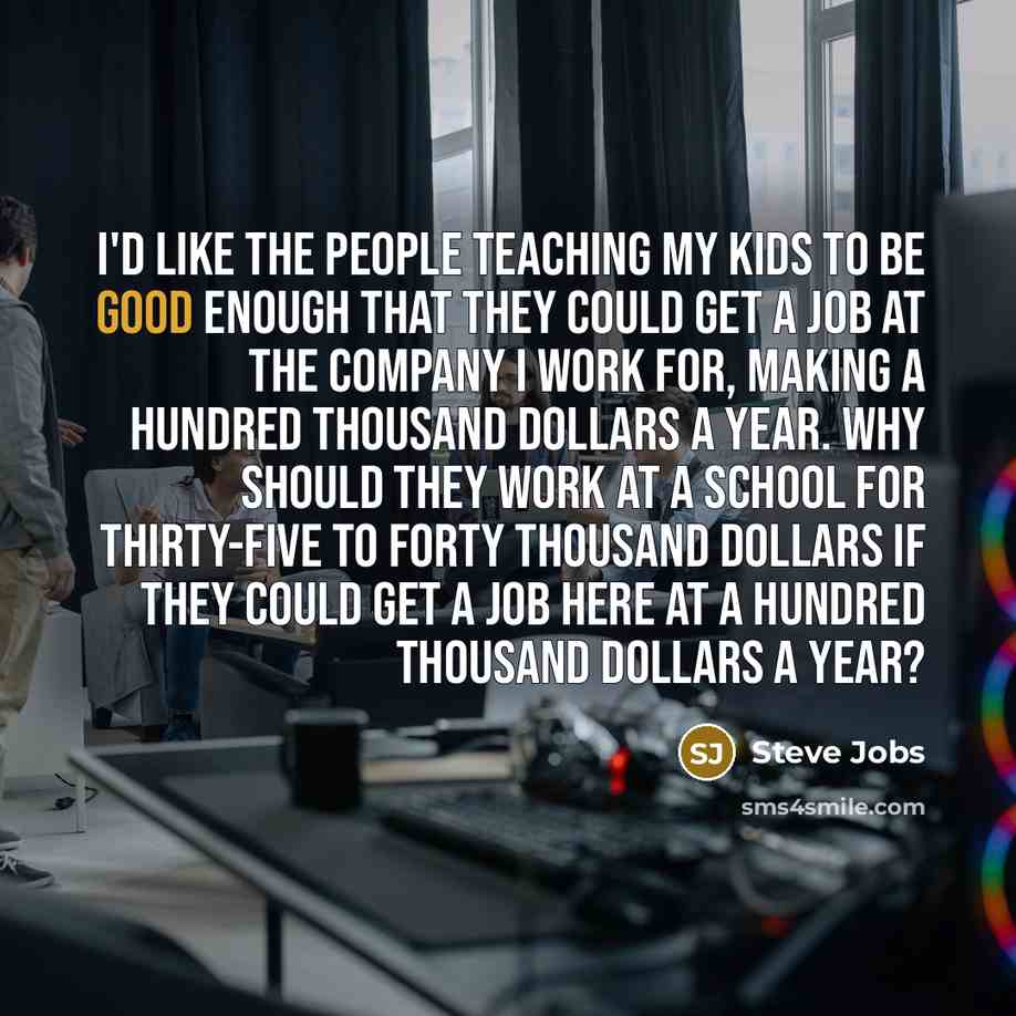 “I'd like the people teaching my kids to be good…” quote by Steve Jobs