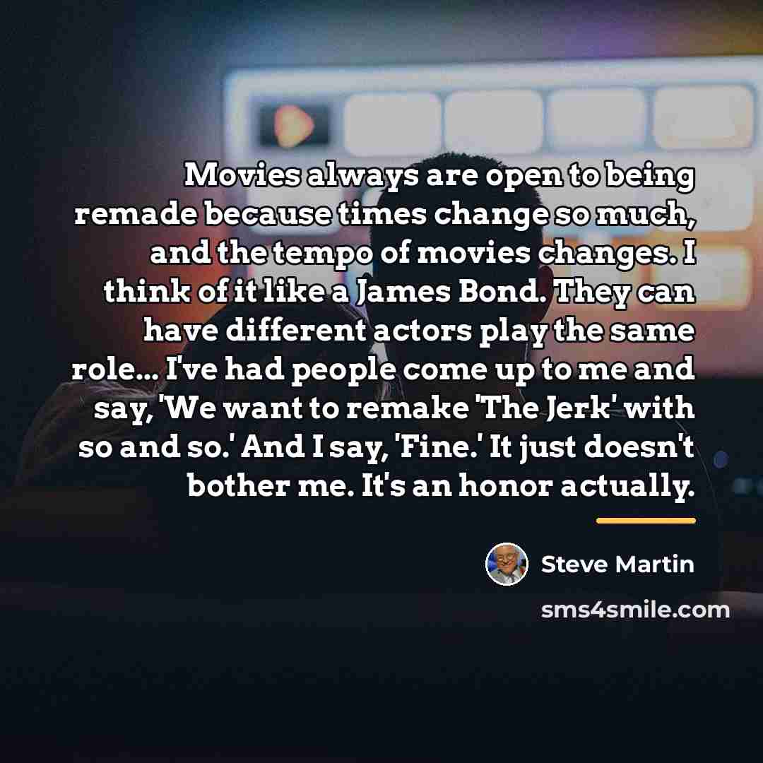 “Movies always are open to being remade because times change…” quote by Steve Martin